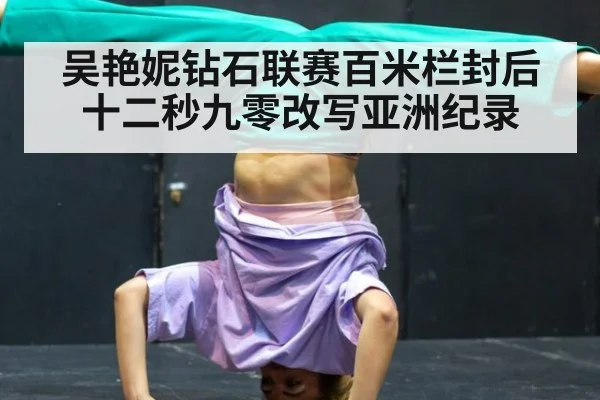 吴艳妮钻石联赛百米栏封后十二秒九零改写亚洲纪录